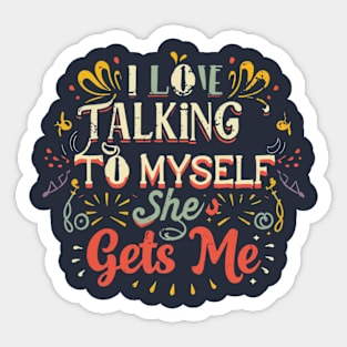 I Love Talking to Myself She Gets me Sticker